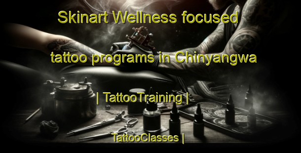 Skinart Wellness-focused tattoo programs in Chinyangwa | TattooTraining | TattooClasses | SkinartTraining-Zimbabwe